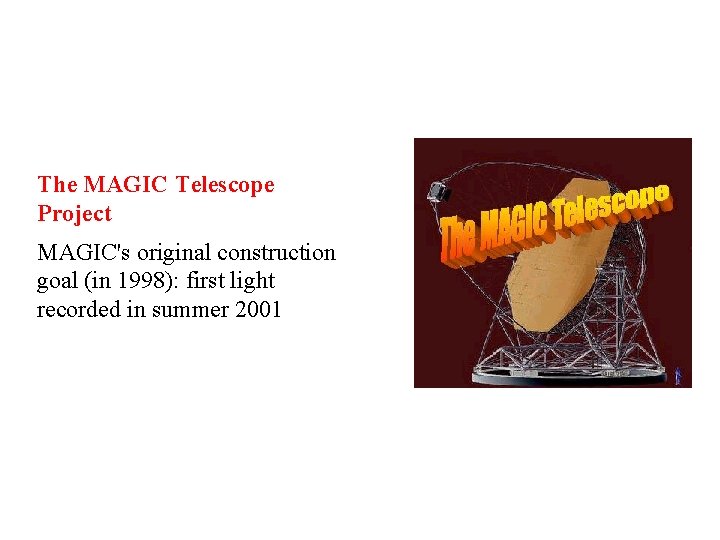 The MAGIC Telescope Project MAGIC's original construction goal (in 1998): first light recorded in