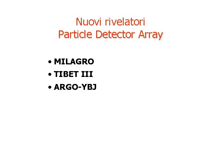 Nuovi rivelatori Particle Detector Array • MILAGRO • TIBET III • ARGO-YBJ 
