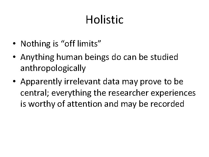 Holistic • Nothing is “off limits” • Anything human beings do can be studied