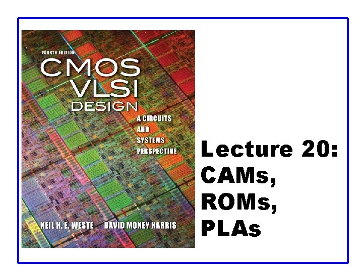 Lecture 20: CAMs, ROMs, PLAs 