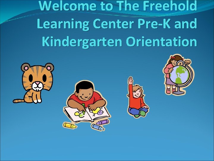 Welcome to The Freehold Learning Center Pre-K and Kindergarten Orientation 