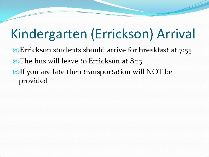 Kindergarten (Errickson) Arrival Errickson students should arrive for breakfast at 7: 55 The bus