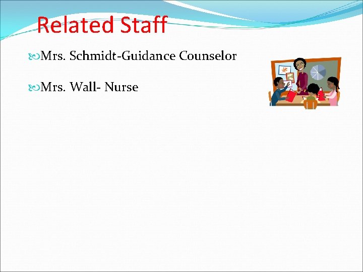 Related Staff Mrs. Schmidt-Guidance Counselor Mrs. Wall- Nurse 