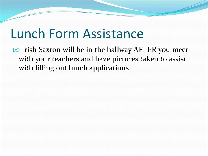 Lunch Form Assistance Trish Saxton will be in the hallway AFTER you meet with