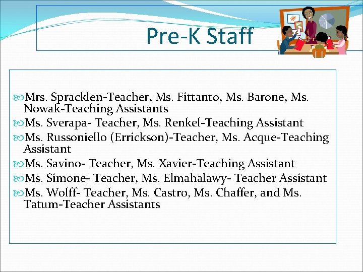 Pre-K Staff Mrs. Spracklen-Teacher, Ms. Fittanto, Ms. Barone, Ms. Nowak-Teaching Assistants Ms. Sverapa- Teacher,