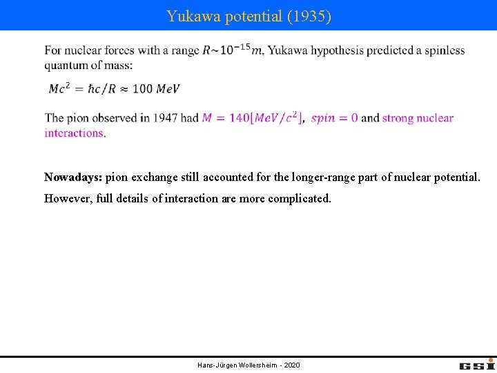 Yukawa potential (1935) Nowadays: pion exchange still accounted for the longer-range part of nuclear Yukawa potential (1935) Nowadays: pion exchange still accounted for the longer-range part of nuclear