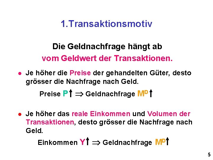 1. Transaktionsmotiv Die Geldnachfrage hängt ab vom Geldwert der Transaktionen. l Je höher die