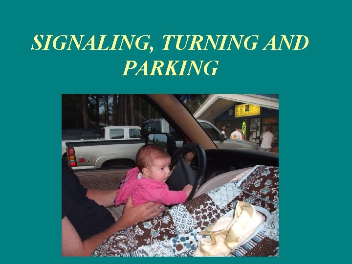 SIGNALING, TURNING AND PARKING 