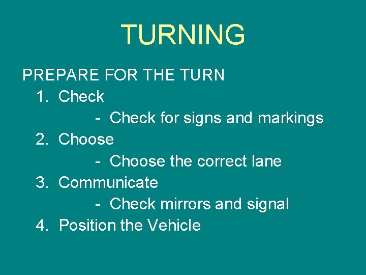 TURNING PREPARE FOR THE TURN 1. Check - Check for signs and markings 2.