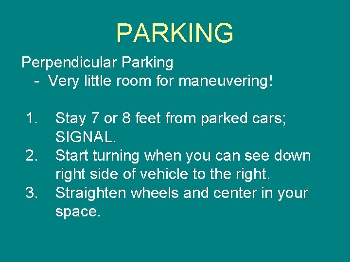 PARKING Perpendicular Parking - Very little room for maneuvering! 1. 2. 3. Stay 7