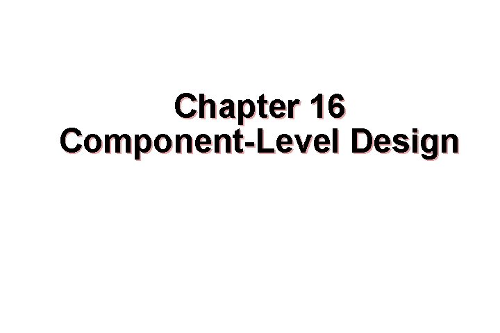 Chapter 16 Component-Level Design These courseware materials are to be used in conjunction with