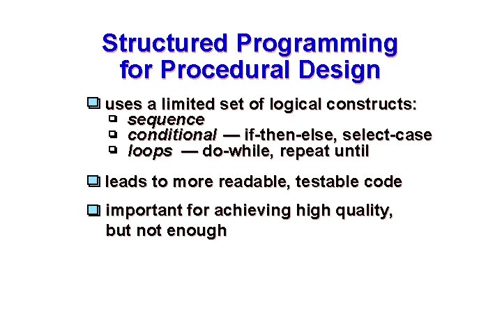 Structured Programming for Procedural Design uses a limited set of logical constructs: sequence conditional