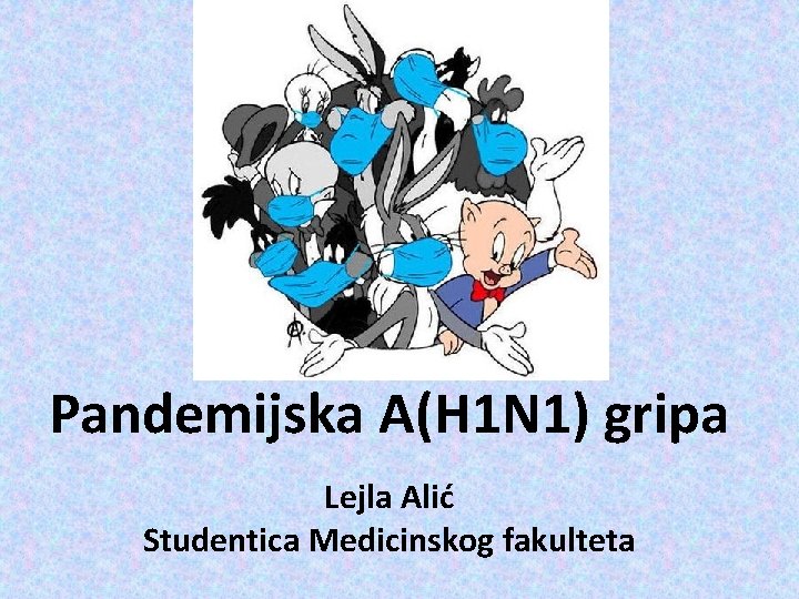 Pandemijska A(H 1 N 1) gripa Lejla Alić Studentica Medicinskog fakulteta 