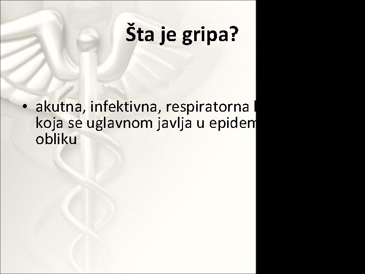 Šta je gripa? • akutna, infektivna, respiratorna bolest ljudi koja se uglavnom javlja u