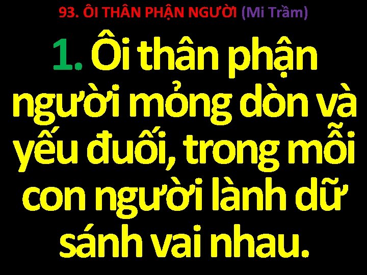 93. ÔI TH N PHẬN NGƯỜI (Mi Trầm) 1. Ôi thân phận người mỏng