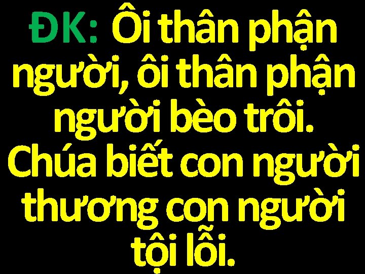 ĐK: Ôi thân phận người, ôi thân phận người bèo trôi. Chúa biết con