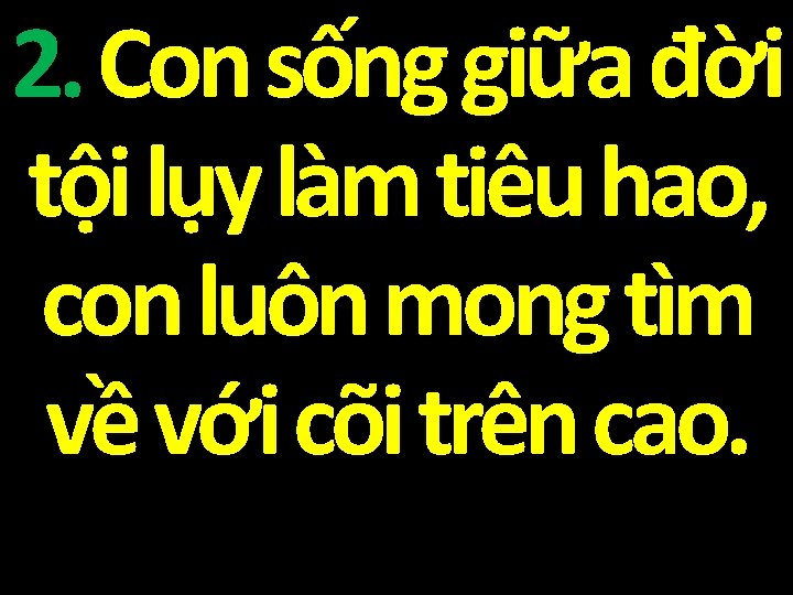 2. Con sống giữa đời tội lụy làm tiêu hao, con luôn mong tìm