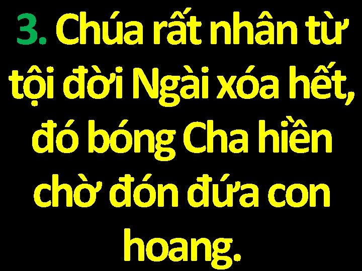 3. Chúa rất nhân từ tội đời Ngài xóa hết, đó bóng Cha hiền