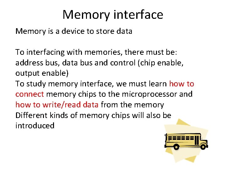 Memory interface Memory is a device to store data To interfacing with memories, there