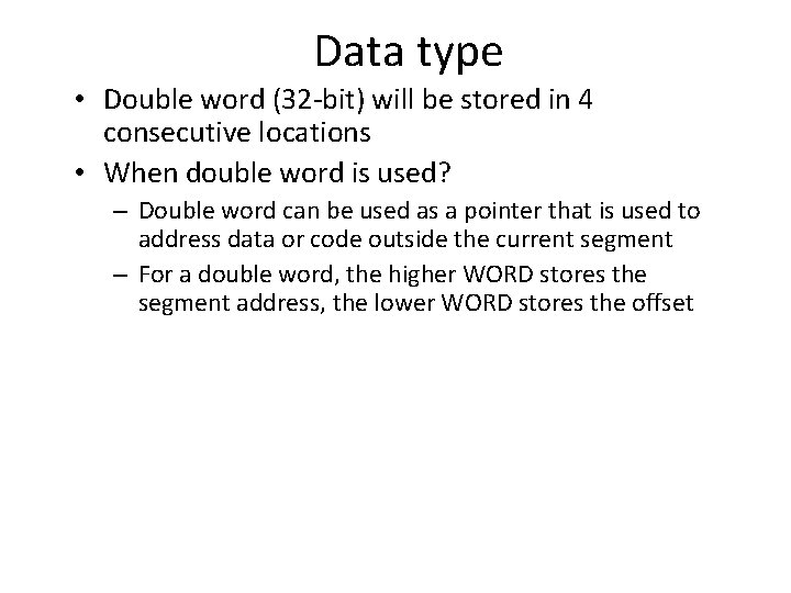 Data type • Double word (32 -bit) will be stored in 4 consecutive locations