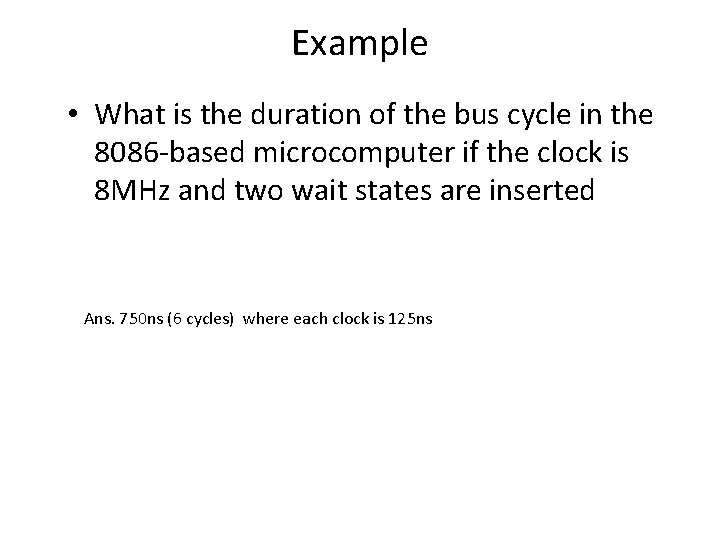 Example • What is the duration of the bus cycle in the 8086 -based