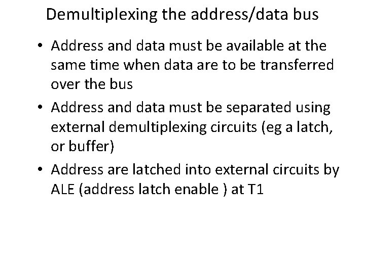 Demultiplexing the address/data bus • Address and data must be available at the same