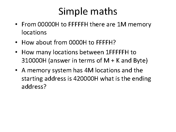 Simple maths • From 00000 H to FFFFFH there are 1 M memory locations