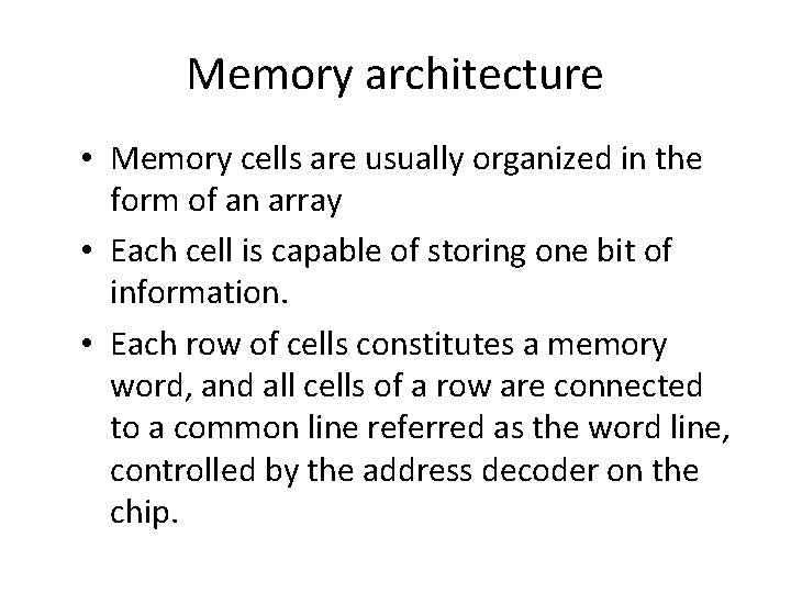 Memory architecture • Memory cells are usually organized in the form of an array