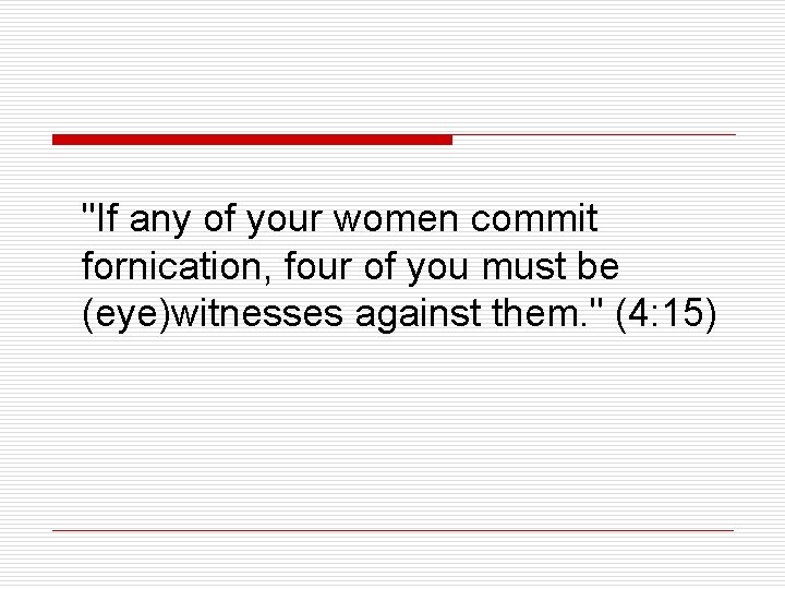 "If any of your women commit fornication, four of you must be (eye)witnesses against