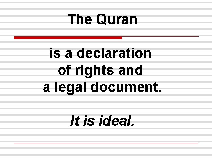 The Quran is a declaration of rights and a legal document. It is ideal.