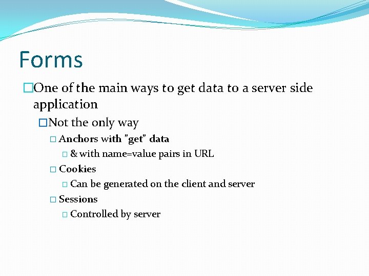Forms �One of the main ways to get data to a server side application