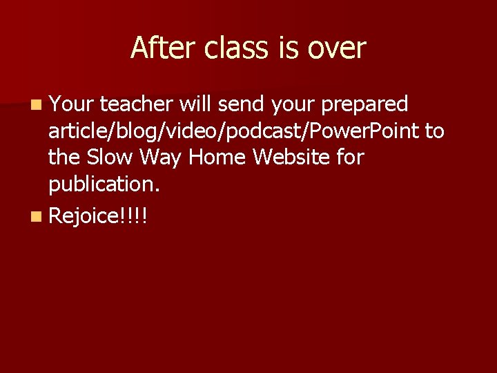 After class is over n Your teacher will send your prepared article/blog/video/podcast/Power. Point to