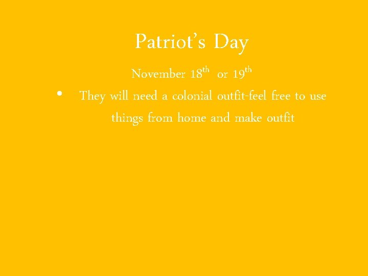 Patriot’s Day November 18 th or 19 th • They will need a colonial