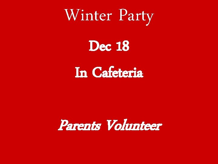 Winter Party Dec 18 In Cafeteria Parents Volunteer 