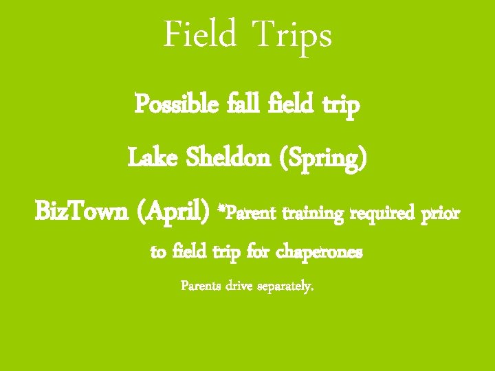Field Trips Possible fall field trip Lake Sheldon (Spring) Biz. Town (April) *Parent training