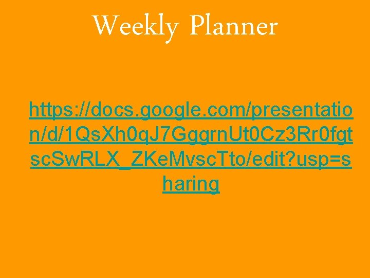 Weekly Planner https: //docs. google. com/presentatio n/d/1 Qs. Xh 0 q. J 7 Gggrn.