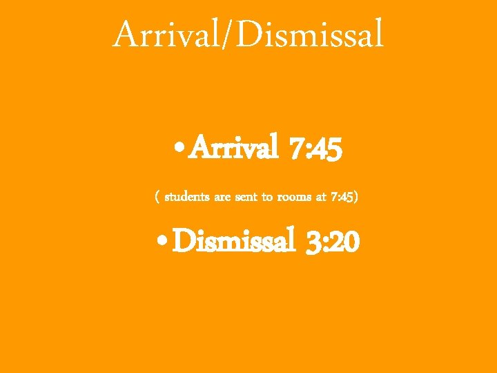 Arrival/Dismissal • Arrival 7: 45 ( students are sent to rooms at 7: 45)