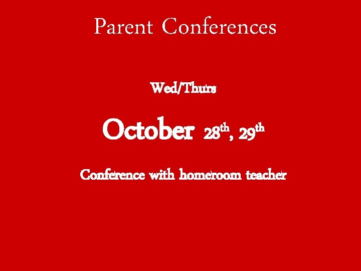 Parent Conferences Wed/Thurs October 28 , 29 th th Conference with homeroom teacher 