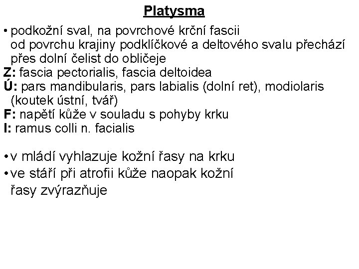 Platysma • podkožní sval, na povrchové krční fascii od povrchu krajiny podklíčkové a deltového