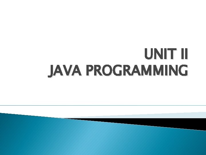 UNIT II JAVA PROGRAMMING UNIT II JAVA PROGRAMMING