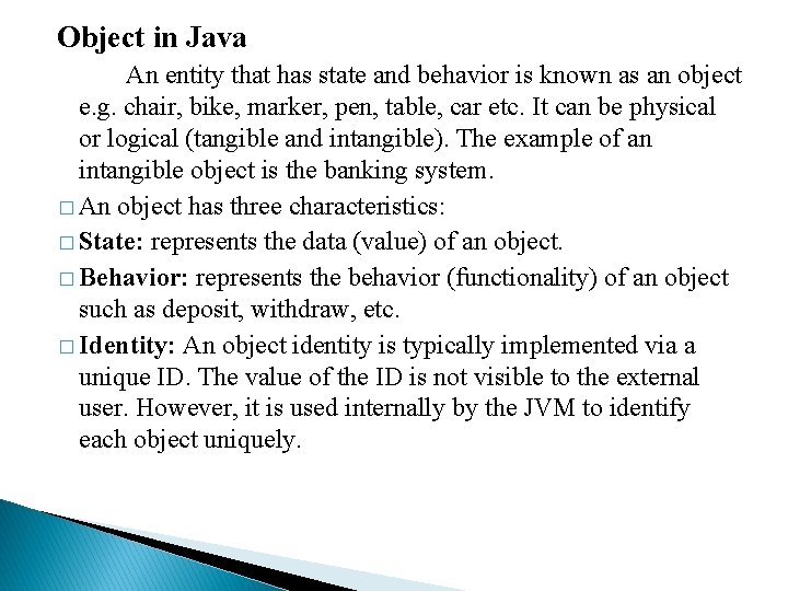 Object in Java An entity that has state and behavior is known as an Object in Java An entity that has state and behavior is known as an