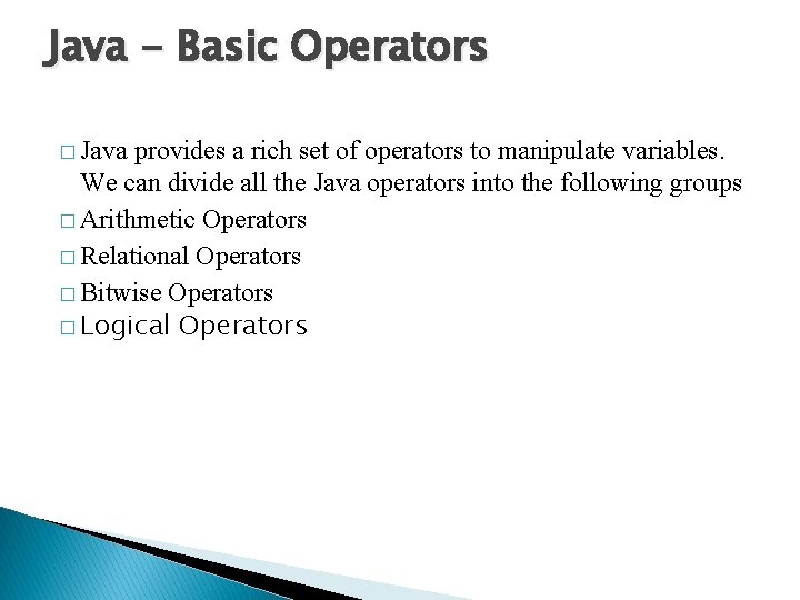 Java - Basic Operators � Java provides a rich set of operators to manipulate Java - Basic Operators � Java provides a rich set of operators to manipulate