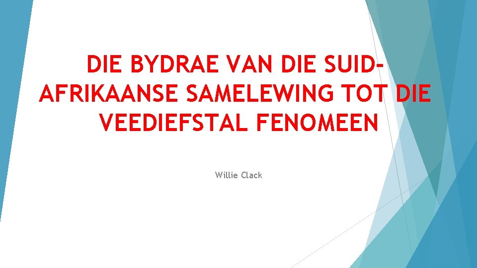 DIE BYDRAE VAN DIE SUIDAFRIKAANSE SAMELEWING TOT DIE VEEDIEFSTAL FENOMEEN Willie Clack 