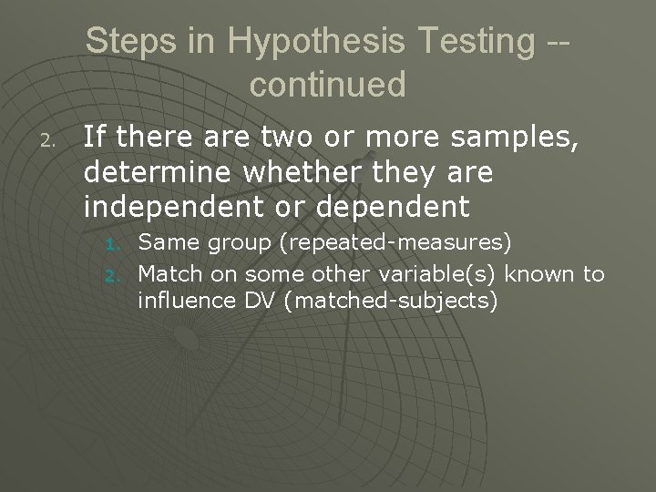 Steps in Hypothesis Testing -continued 2. If there are two or more samples, determine