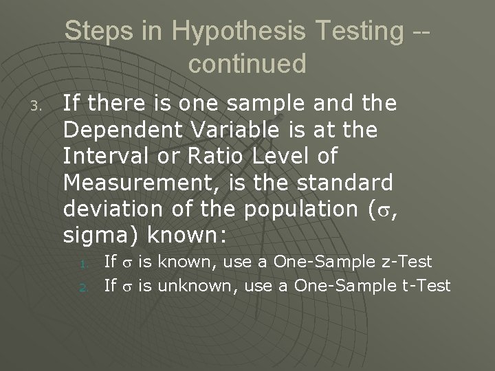 Steps in Hypothesis Testing -continued 3. If there is one sample and the Dependent