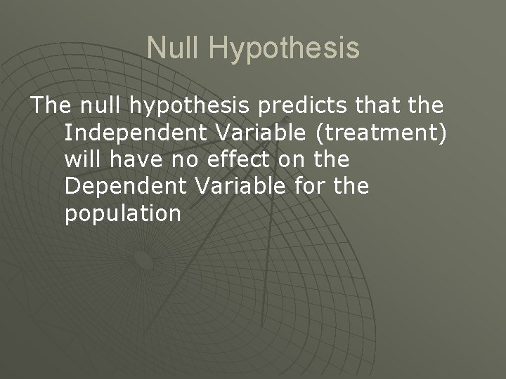 Null Hypothesis The null hypothesis predicts that the Independent Variable (treatment) will have no