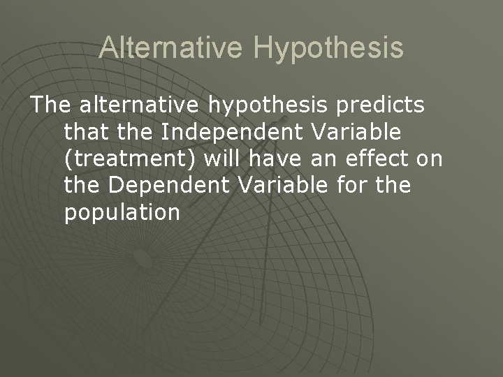 Alternative Hypothesis The alternative hypothesis predicts that the Independent Variable (treatment) will have an