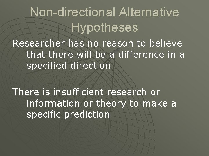 Non-directional Alternative Hypotheses Researcher has no reason to believe that there will be a