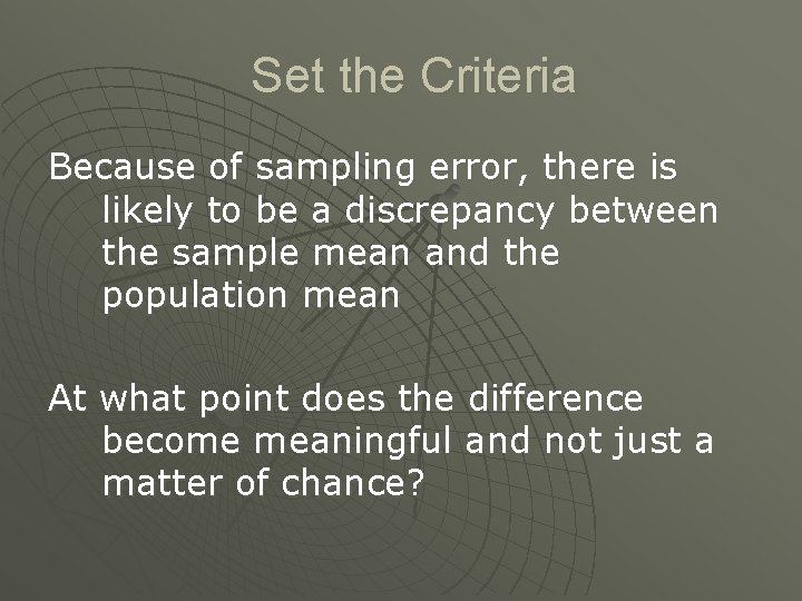 Set the Criteria Because of sampling error, there is likely to be a discrepancy