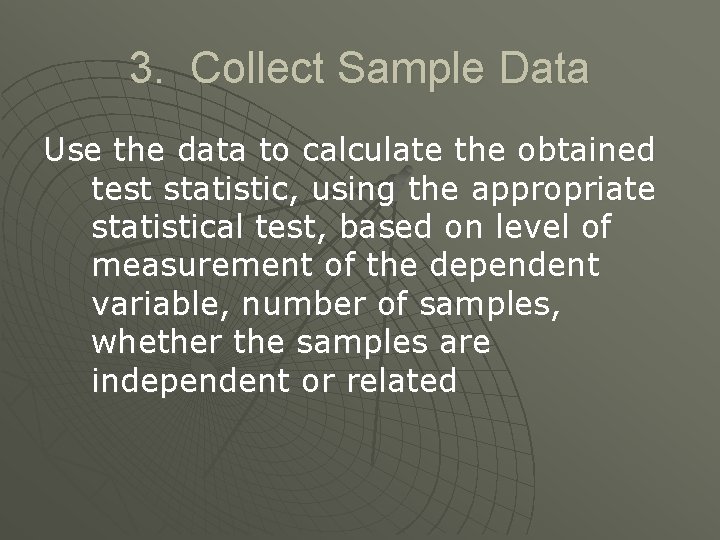 3. Collect Sample Data Use the data to calculate the obtained test statistic, using